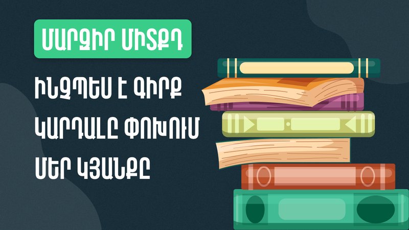 Մարզիր միտքդ․ ինչպես է գիրք կարդալը փոխում մեր կյանքը