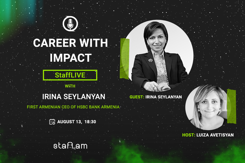 Օգոս․ 13 | Career with impact. StaffLIVE HSBC Հայաստանի առաջին հայազգի CEO Իրինա Սեյլանյանի հետ