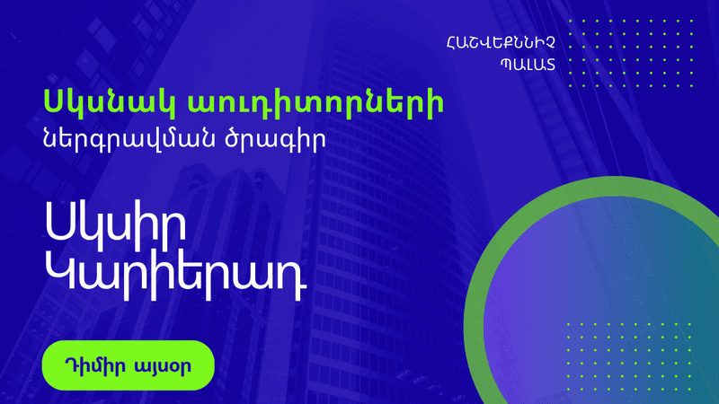 Ինչպե՞ս դառնալ կատարողականի աուդիտոր․ ամեն ինչ Հաշվեքննիչ պալատի նոր ծրագրի մասին